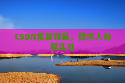CSDN博客频道,技术人的聚集地