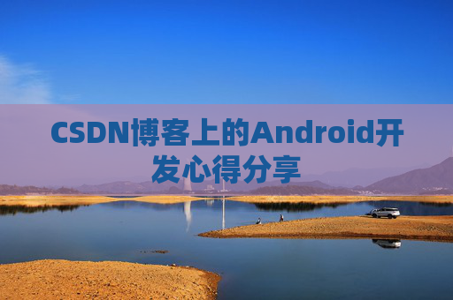 CSDN博客上的Android开发心得分享